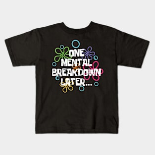 One Mental Breakdown Later Funny Meme Kids T-Shirt